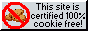 This site is cerfified 100% cookie free!