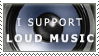 I support loud music