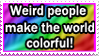 Weird people mkae the world colorful!