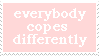 everyone copes differently