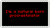I'm a natual born procrastinator