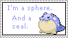 I'm a sphere and a seal