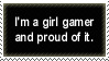 I'm a girl gamer and proud of it.